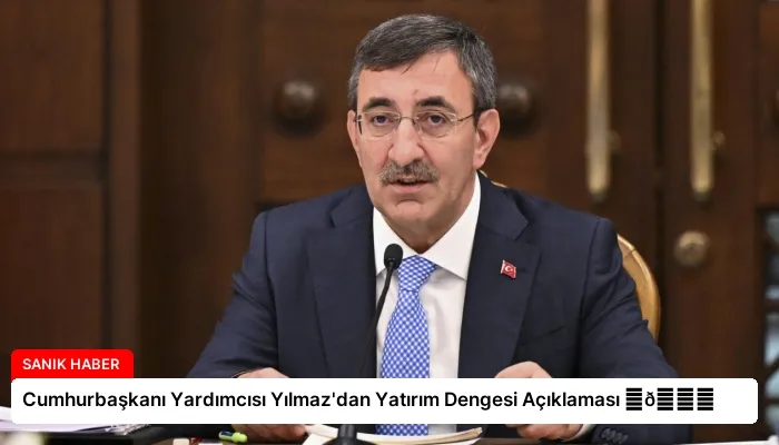 Cumhurbaşkanı Yardımcısı Yılmaz’dan Yatırım Dengesi Açıklaması ⏬👇