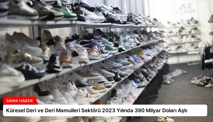 Küresel Deri ve Deri Mamulleri Sektörü 2023 Yılında 390 Milyar Doları Aştı