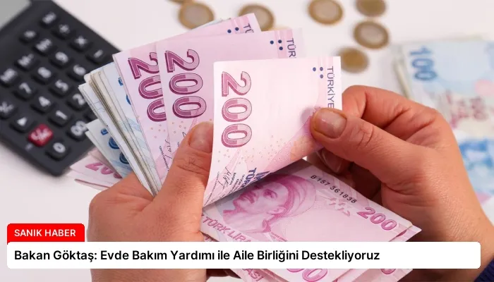 Bakan Göktaş: Evde Bakım Yardımı ile Aile Birliğini Destekliyoruz