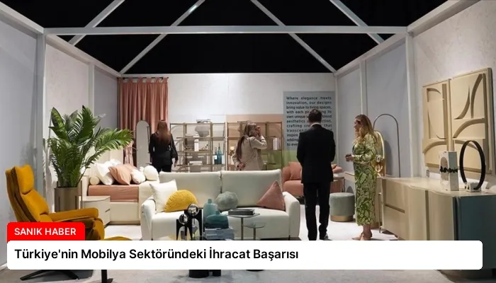 Türkiye’nin Mobilya Sektöründeki İhracat Başarısı
