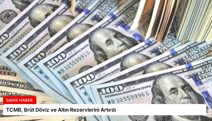 TCMB, Brüt Döviz ve Altın Rezervlerini Artırdı