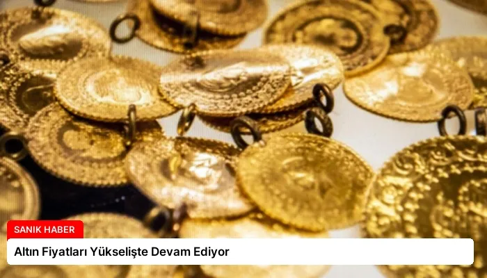 Altın Fiyatları Yükselişte Devam Ediyor