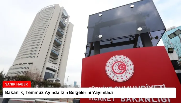 Bakanlık, Temmuz Ayında İzin Belgelerini Yayımladı