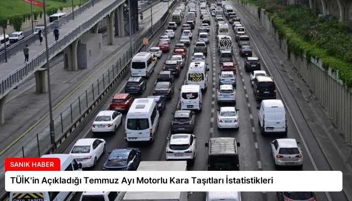 TÜİK’in Açıkladığı Temmuz Ayı Motorlu Kara Taşıtları İstatistikleri