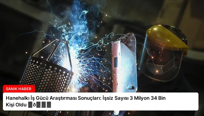Hanehalkı İş Gücü Araştırması Sonuçları: İşsiz Sayısı 3 Milyon 34 Bin Kişi Oldu ⏬👇