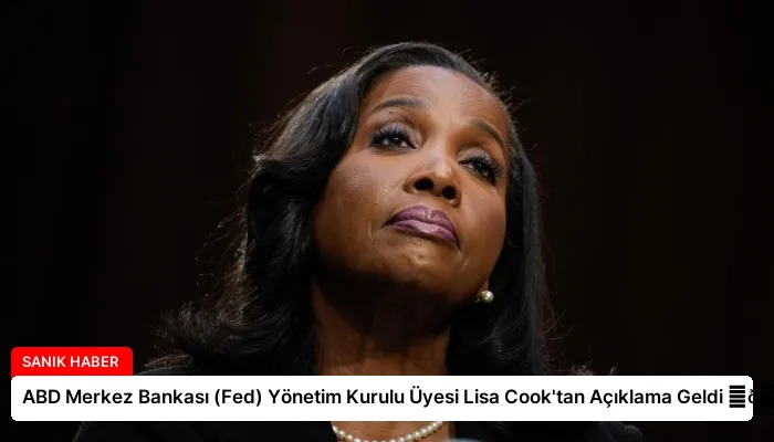 ABD Merkez Bankası (Fed) Yönetim Kurulu Üyesi Lisa Cook’tan Açıklama Geldi ⏬👇