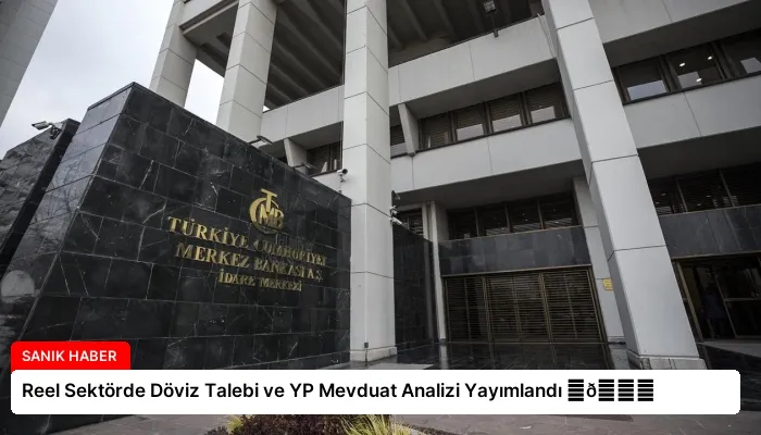 Reel Sektörde Döviz Talebi ve YP Mevduat Analizi Yayımlandı ⏬👇