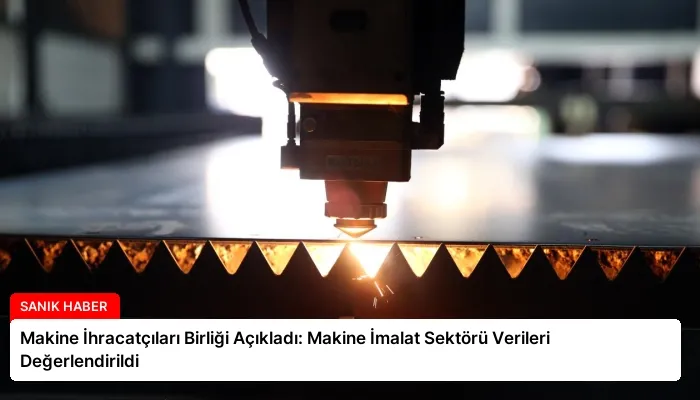 Makine İhracatçıları Birliği Açıkladı: Makine İmalat Sektörü Verileri Değerlendirildi