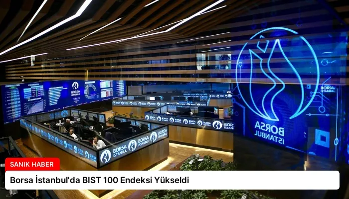 Borsa İstanbul’da BIST 100 Endeksi Yükseldi