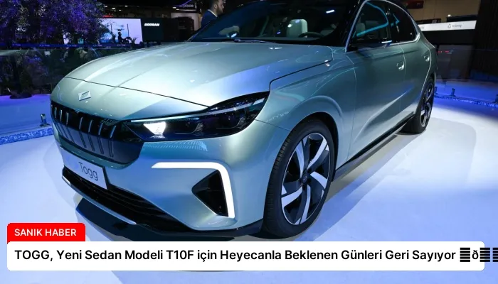 TOGG, Yeni Sedan Modeli T10F için Heyecanla Beklenen Günleri Geri Sayıyor ⏬👇