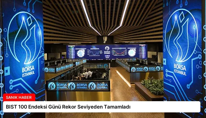 BIST 100 Endeksi Günü Rekor Seviyeden Tamamladı