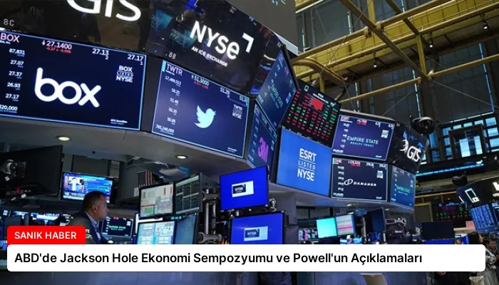ABD’de Jackson Hole Ekonomi Sempozyumu ve Powell’un Açıklamaları