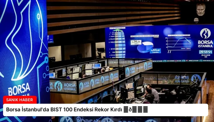 Borsa İstanbul’da BIST 100 Endeksi Rekor Kırdı ⏬👇
