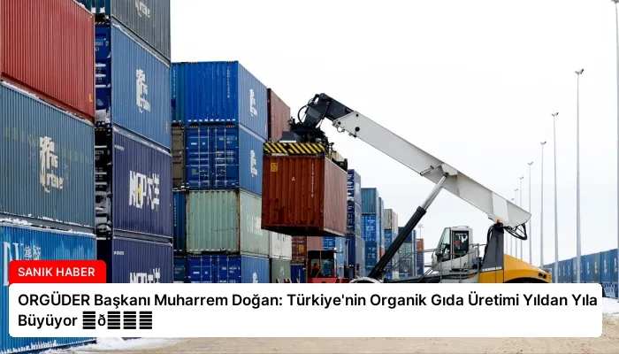 ORGÜDER Başkanı Muharrem Doğan: Türkiye’nin Organik Gıda Üretimi Yıldan Yıla Büyüyor ⏬👇
