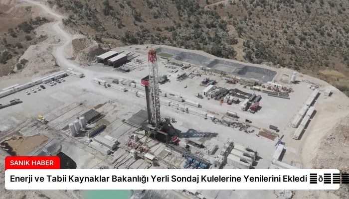 Enerji ve Tabii Kaynaklar Bakanlığı Yerli Sondaj Kulelerine Yenilerini Ekledi ⏬👇
