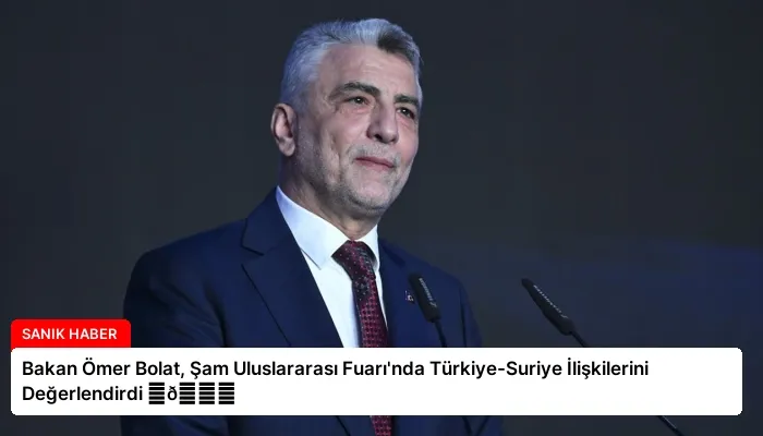 Bakan Ömer Bolat, Şam Uluslararası Fuarı’nda Türkiye-Suriye İlişkilerini Değerlendirdi ⏬👇