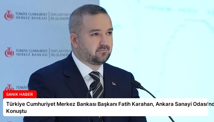 Türkiye Cumhuriyet Merkez Bankası Başkanı Fatih Karahan, Ankara Sanayi Odası’nda Konuştu