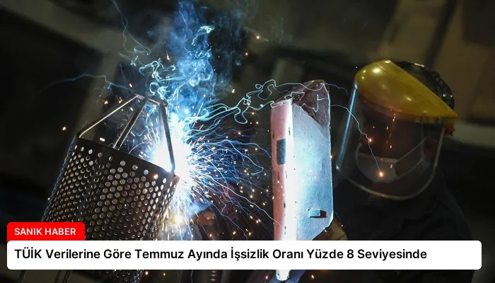 TÜİK Verilerine Göre Temmuz Ayında İşsizlik Oranı Yüzde 8 Seviyesinde