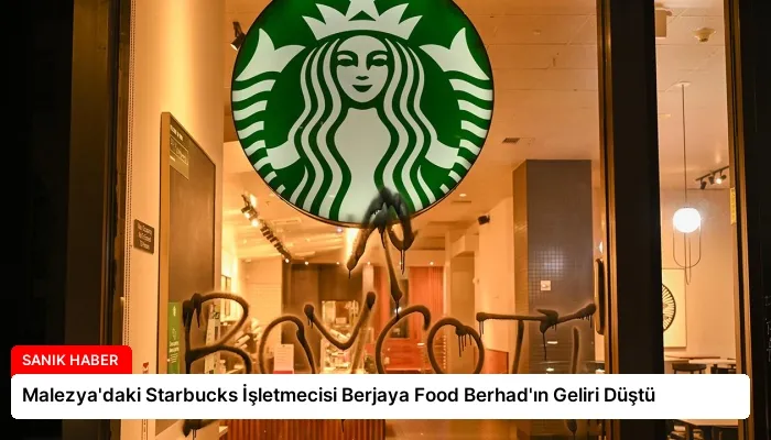Malezya’daki Starbucks İşletmecisi Berjaya Food Berhad’ın Geliri Düştü