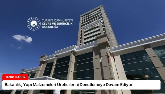 Bakanlık, Yapı Malzemeleri Üreticilerini Denetlemeye Devam Ediyor