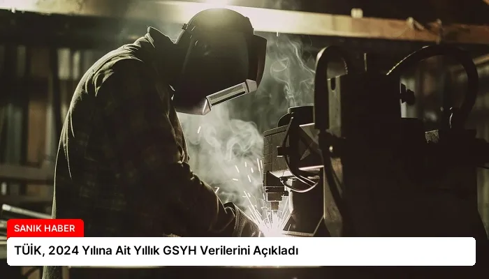TÜİK, 2024 Yılına Ait Yıllık GSYH Verilerini Açıkladı