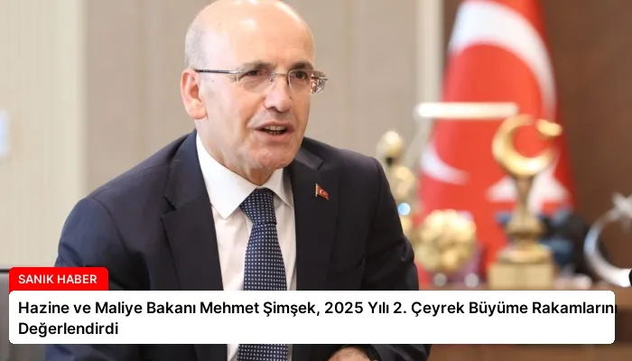 Hazine ve Maliye Bakanı Mehmet Şimşek, 2025 Yılı 2. Çeyrek Büyüme Rakamlarını Değerlendirdi