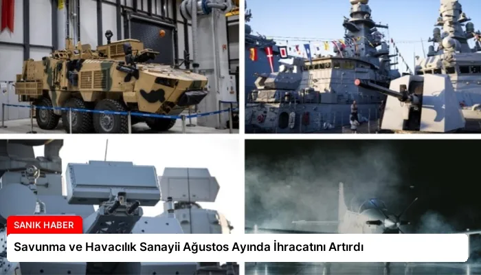 Savunma ve Havacılık Sanayii Ağustos Ayında İhracatını Artırdı