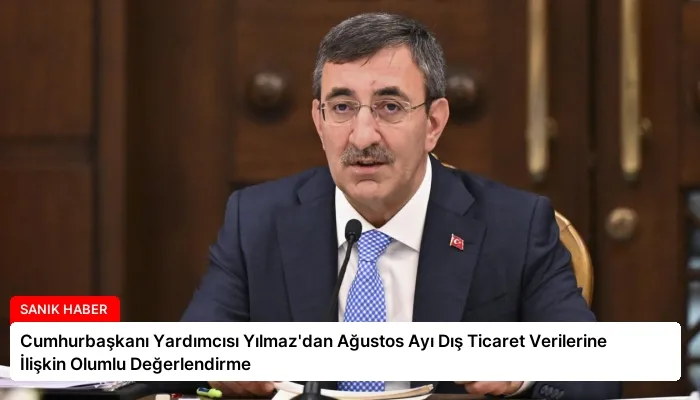 Cumhurbaşkanı Yardımcısı Yılmaz’dan Ağustos Ayı Dış Ticaret Verilerine İlişkin Olumlu Değerlendirme