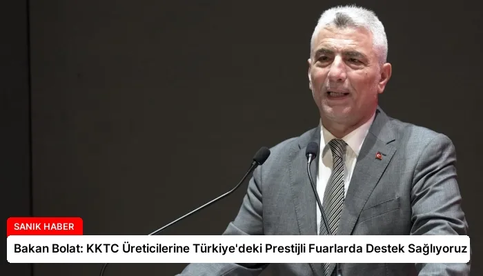 Bakan Bolat: KKTC Üreticilerine Türkiye’deki Prestijli Fuarlarda Destek Sağlıyoruz