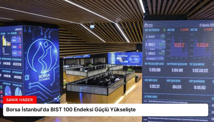 Borsa İstanbul’da BIST 100 Endeksi Güçlü Yükselişte