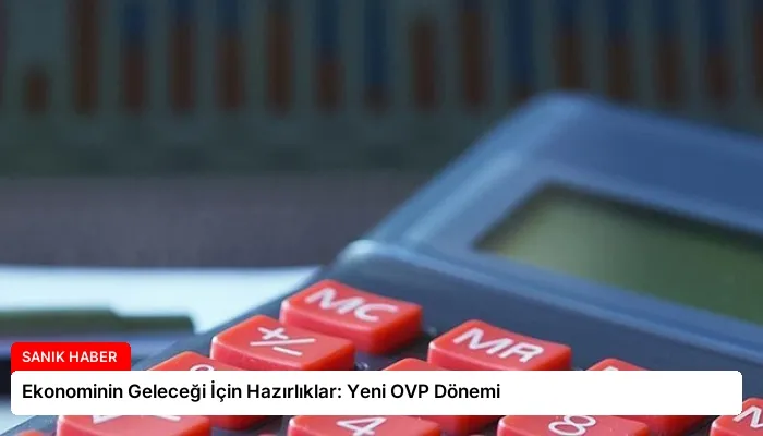 Ekonominin Geleceği İçin Hazırlıklar: Yeni OVP Dönemi