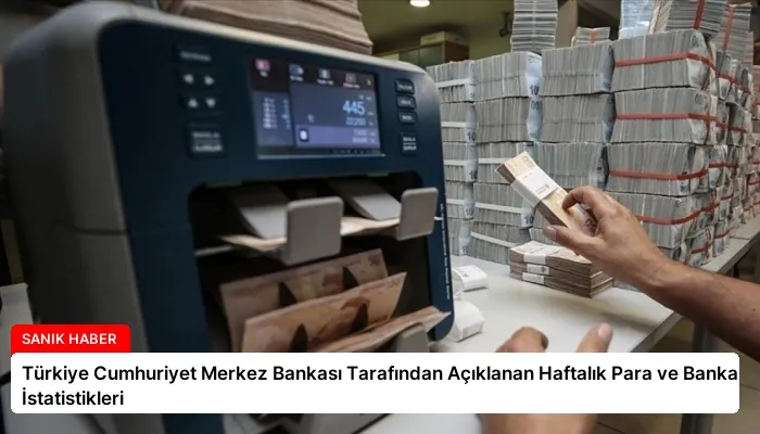 Türkiye Cumhuriyet Merkez Bankası Tarafından Açıklanan Haftalık Para ve Banka İstatistikleri