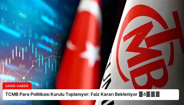 TCMB Para Politikası Kurulu Toplanıyor: Faiz Kararı Bekleniyor ⏬👇