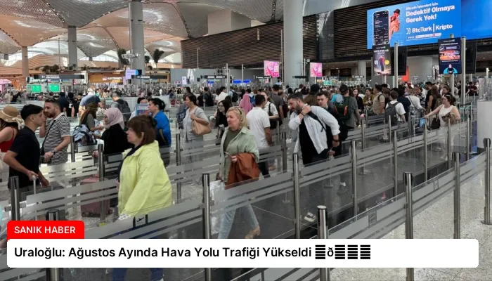 Uraloğlu: Ağustos Ayında Hava Yolu Trafiği Yükseldi ⏬👇
