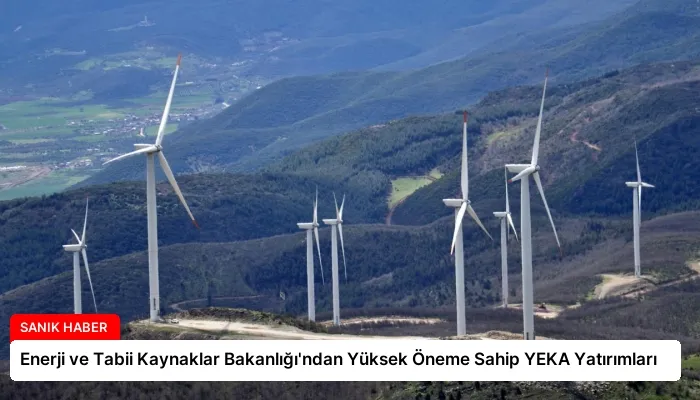 Enerji ve Tabii Kaynaklar Bakanlığı’ndan Yüksek Öneme Sahip YEKA Yatırımları