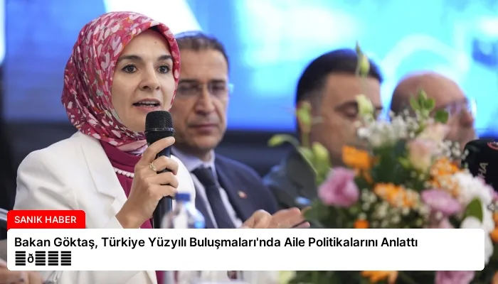 Bakan Göktaş, Türkiye Yüzyılı Buluşmaları’nda Aile Politikalarını Anlattı ⏬👇