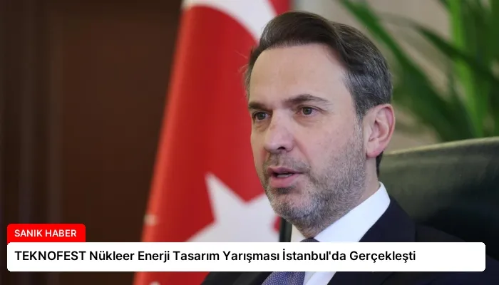 TEKNOFEST Nükleer Enerji Tasarım Yarışması İstanbul’da Gerçekleşti