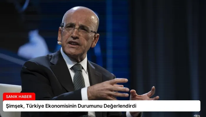 Şimşek, Türkiye Ekonomisinin Durumunu Değerlendirdi