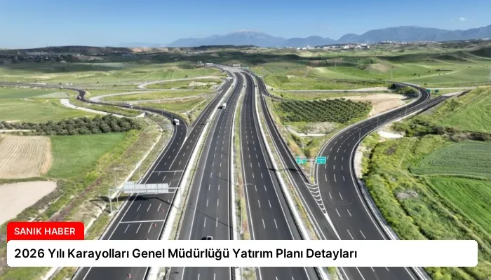 2026 Yılı Karayolları Genel Müdürlüğü Yatırım Planı Detayları