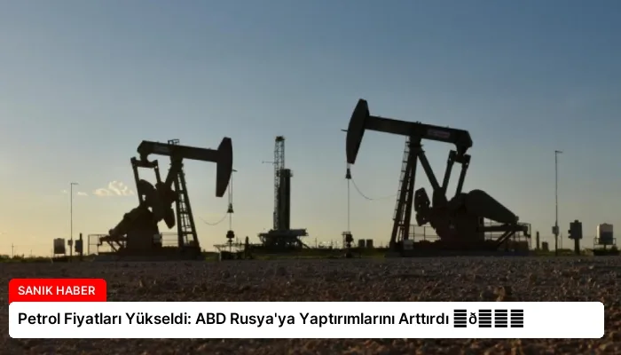 Petrol Fiyatları Yükseldi: ABD Rusya’ya Yaptırımlarını Arttırdı ⏬👇