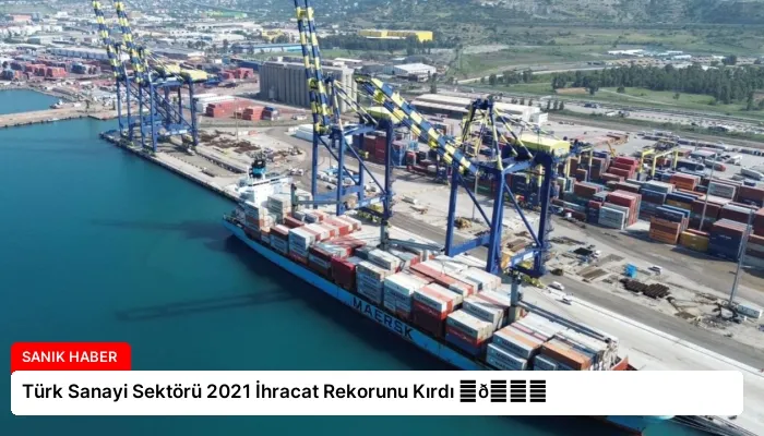 Türk Sanayi Sektörü 2021 İhracat Rekorunu Kırdı ⏬👇