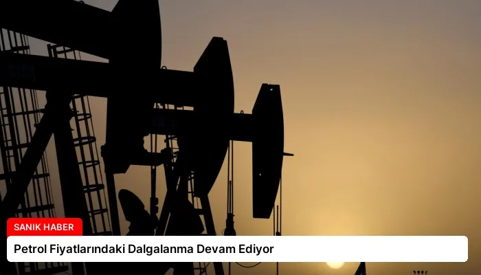 Petrol Fiyatlarındaki Dalgalanma Devam Ediyor