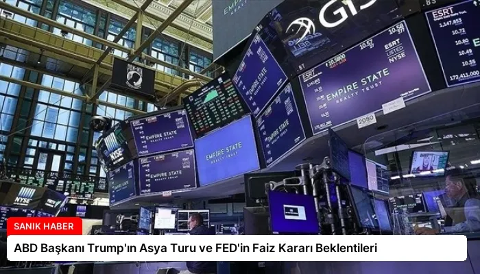 ABD Başkanı Trump’ın Asya Turu ve FED’in Faiz Kararı Beklentileri