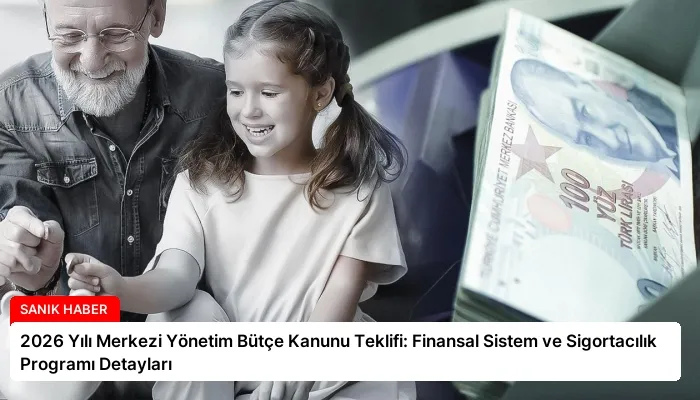 2026 Yılı Merkezi Yönetim Bütçe Kanunu Teklifi: Finansal Sistem ve Sigortacılık Programı Detayları