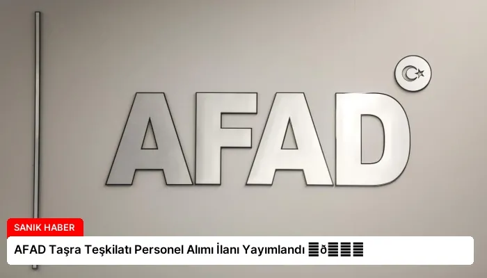 AFAD Taşra Teşkilatı Personel Alımı İlanı Yayımlandı ⏬👇