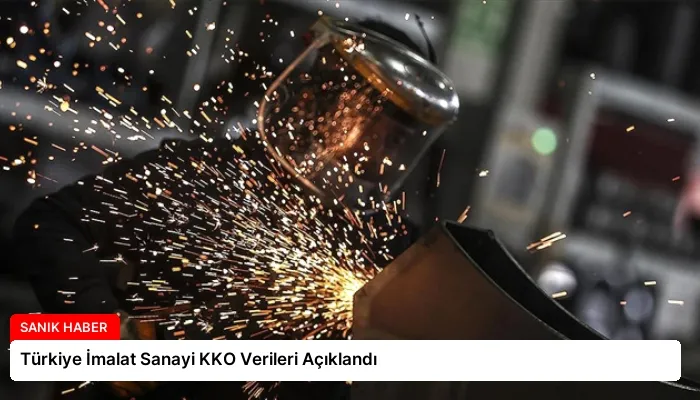 Türkiye İmalat Sanayi KKO Verileri Açıklandı