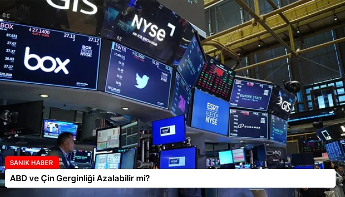 ABD ve Çin Gerginliği Azalabilir mi?