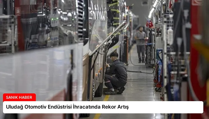 Uludağ Otomotiv Endüstrisi İhracatında Rekor Artış