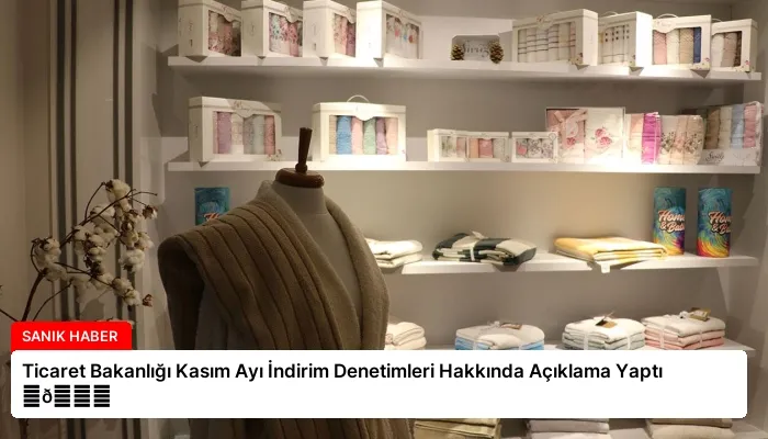 Ticaret Bakanlığı Kasım Ayı İndirim Denetimleri Hakkında Açıklama Yaptı ⏬👇