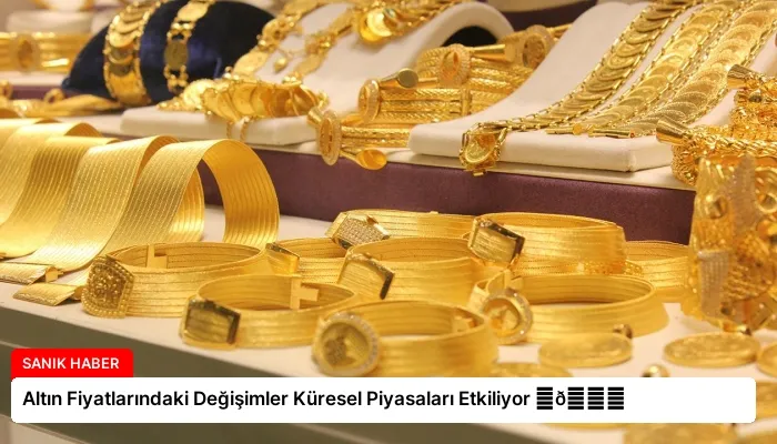Altın Fiyatlarındaki Değişimler Küresel Piyasaları Etkiliyor ⏬👇